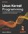 Linux Kernel Programming – Second Edition: A comprehensive and practical guide to kernel internals, writing modules, and kernel synchronization